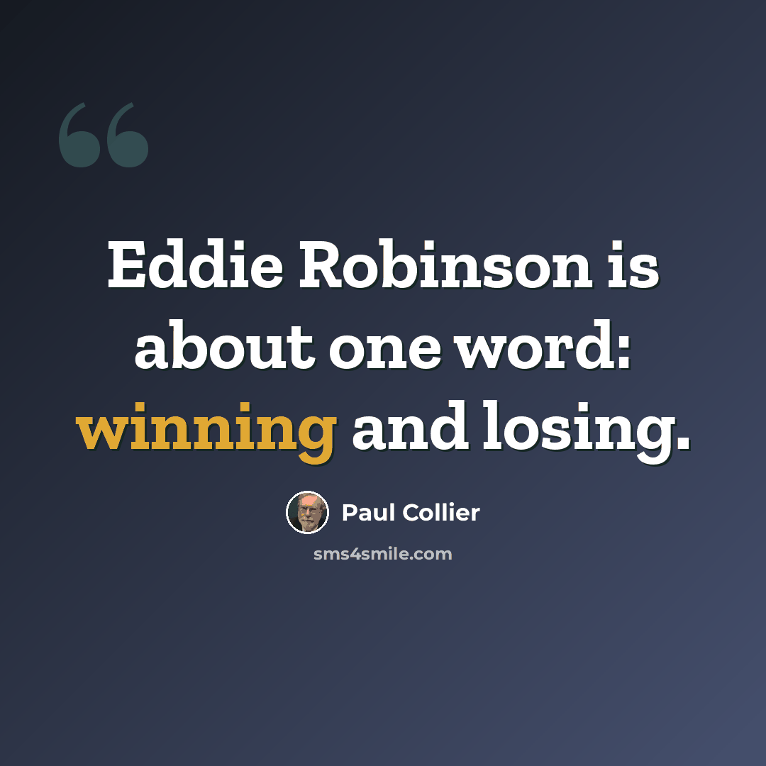 “Eddie Robinson is about one word: winning and losing.” quote by Paul Collier
