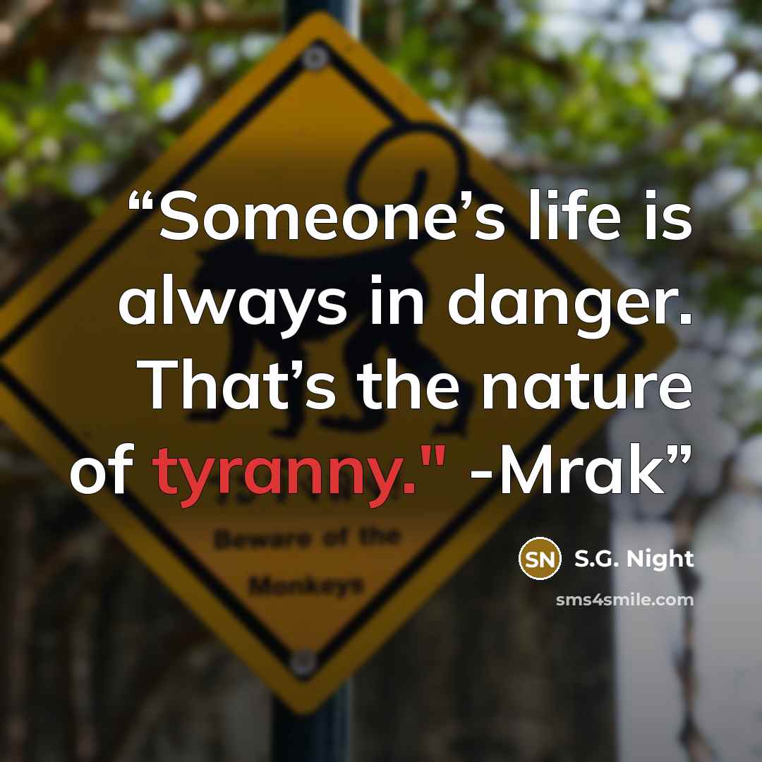 “Someone’s life is always in danger. That’s the nature of tyranny." -Mrak” quote by S.G. Night