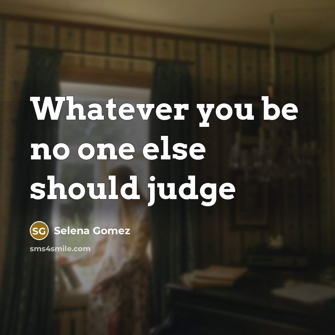 “Whatever you be no one else should judge” quote by Selena Gomez
