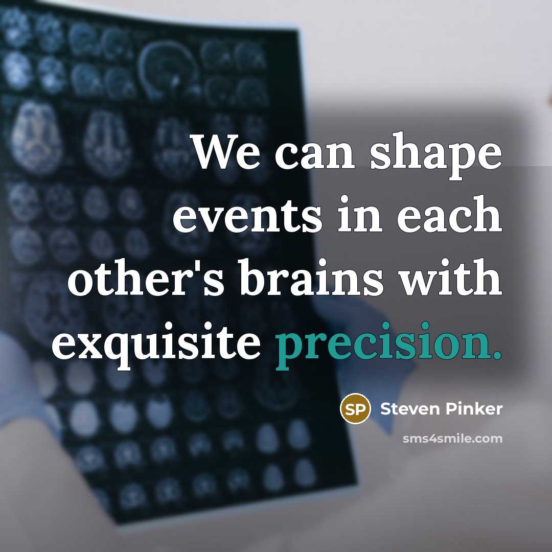 “We can shape events in each other's brains with exquisite precision.” quote by Steven Pinker