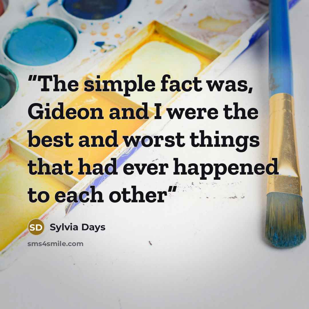 “The simple fact was, Gideon and I were the best and worst things that had ever happened to each other” quote by Sylvia Days