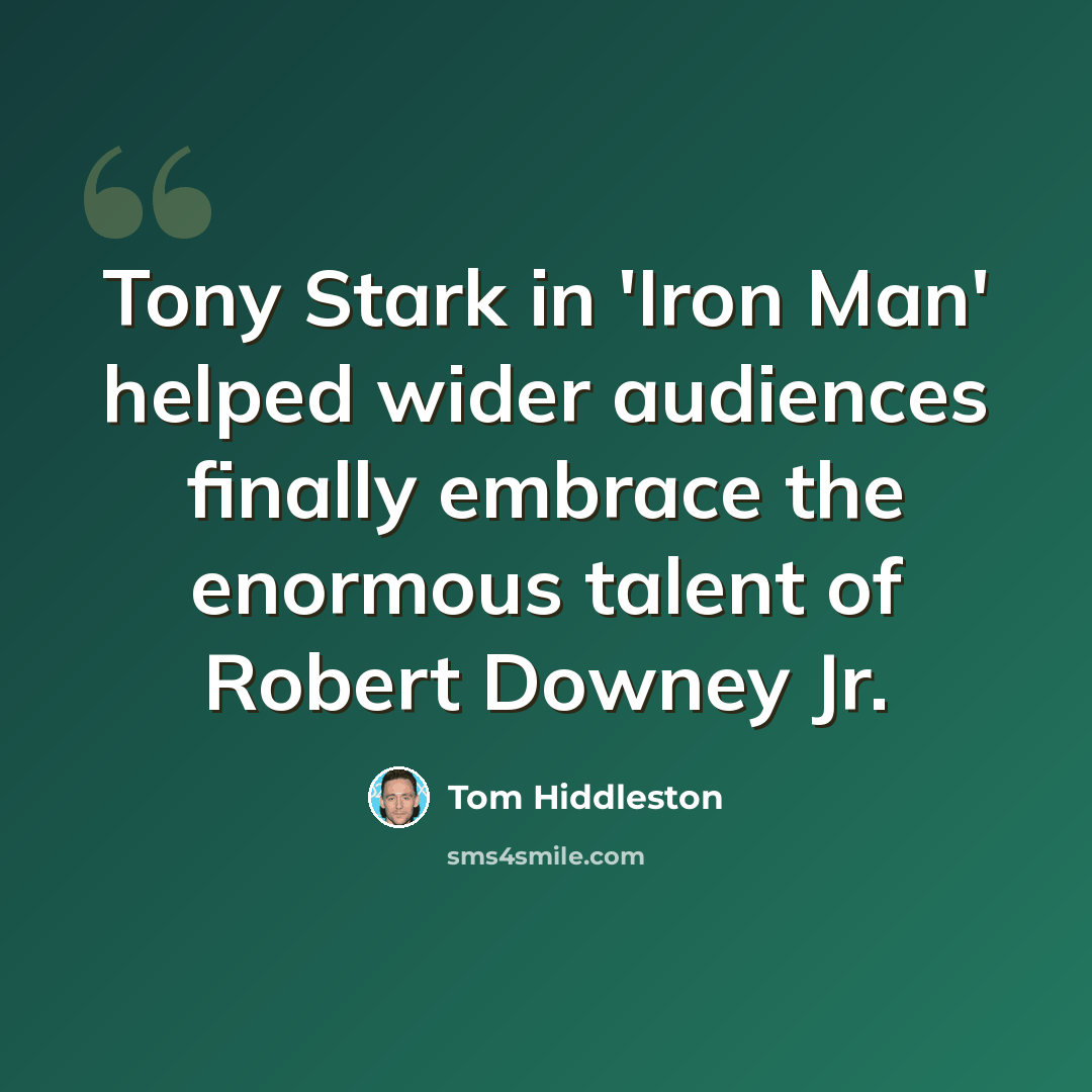 “Tony Stark in 'Iron Man' helped wider audiences finally embrace the enormous talent of Robert Downey Jr.” quote by Tom Hiddleston