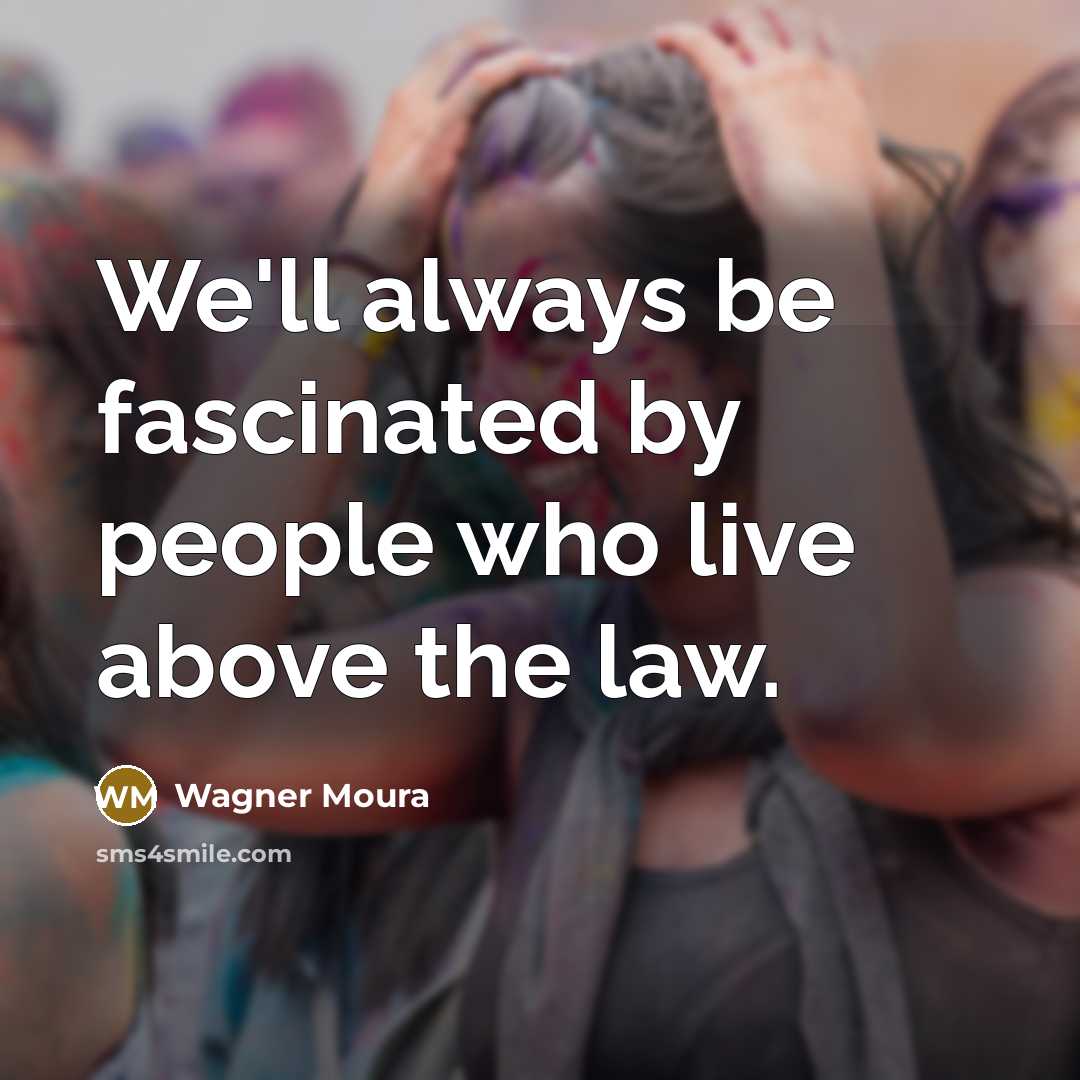 “We'll always be fascinated by people who live above the law.” quote by Wagner Moura