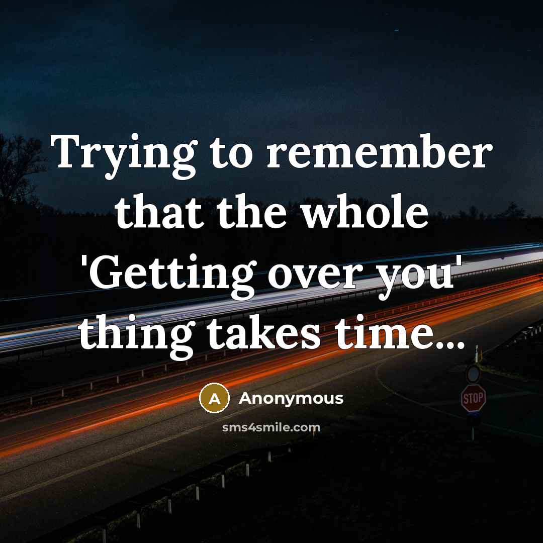 “Trying to remember that the whole 'Getting over you' thing takes time...” quote by Anonymous