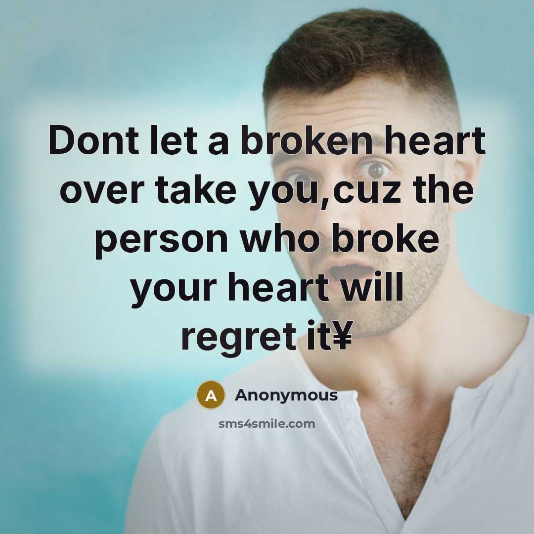 “Dont let a broken heart over take you,cuz the person who broke your heart will regret it¥” quote by Anonymous