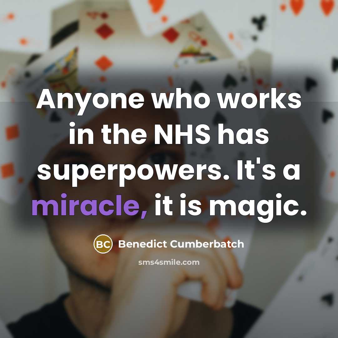 “Anyone who works in the NHS has superpowers. It's a miracle, it is magic.” quote by Benedict Cumberbatch
