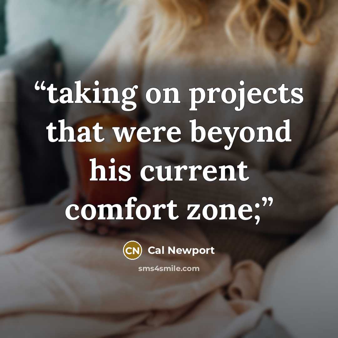 “taking on projects that were beyond his current comfort zone;” quote by Cal Newport