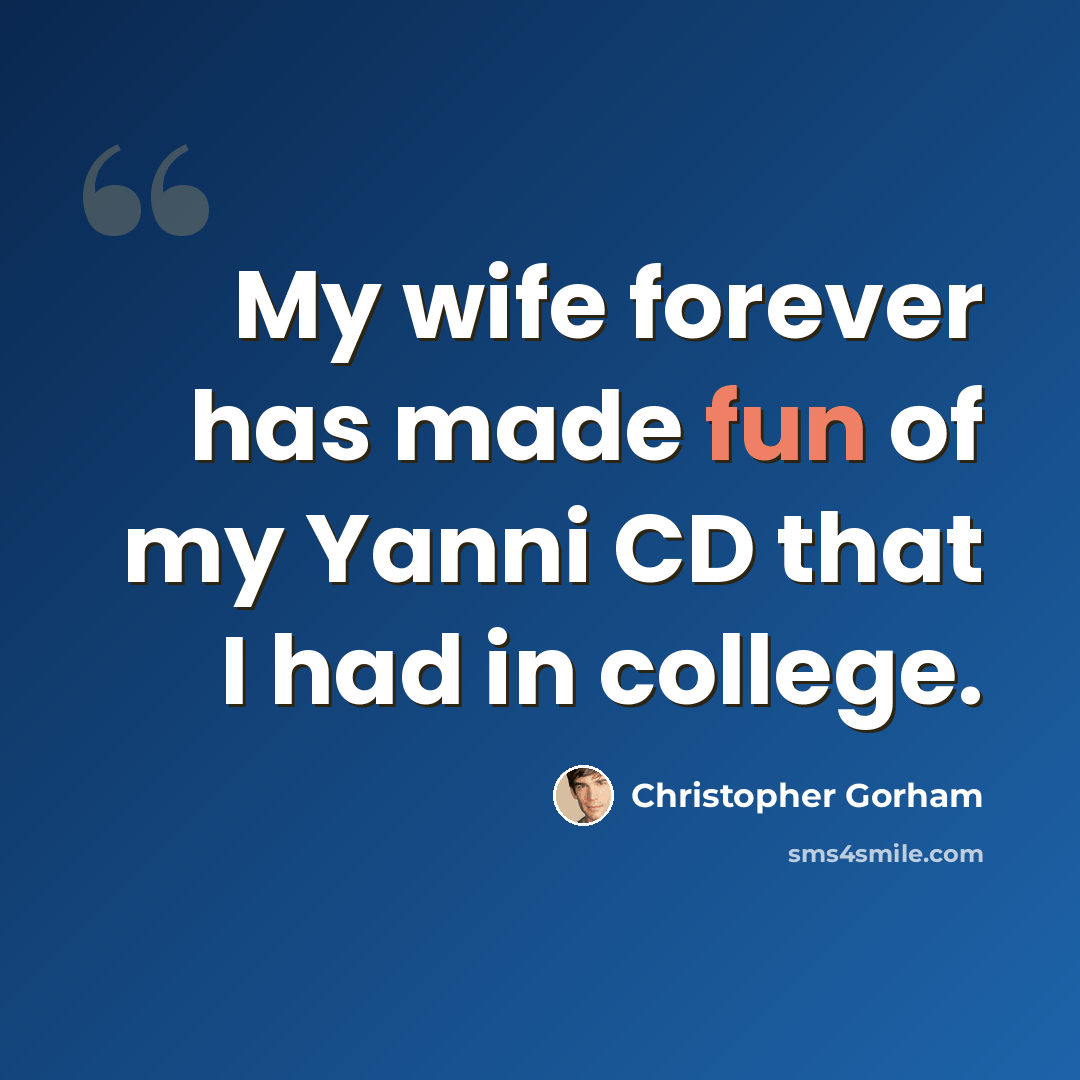 “My wife forever has made fun of my Yanni CD that I had in college.” quote by Christopher Gorham