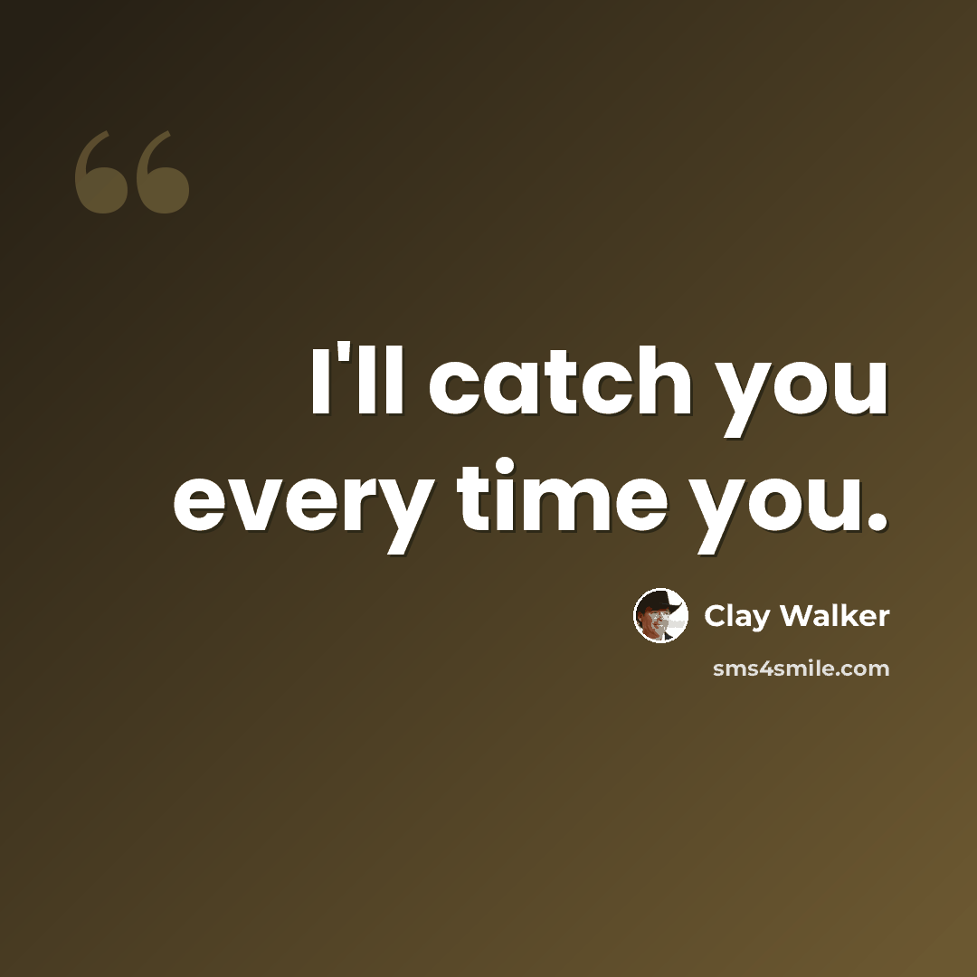 “I'll catch you every time you.” quote by Clay Walker