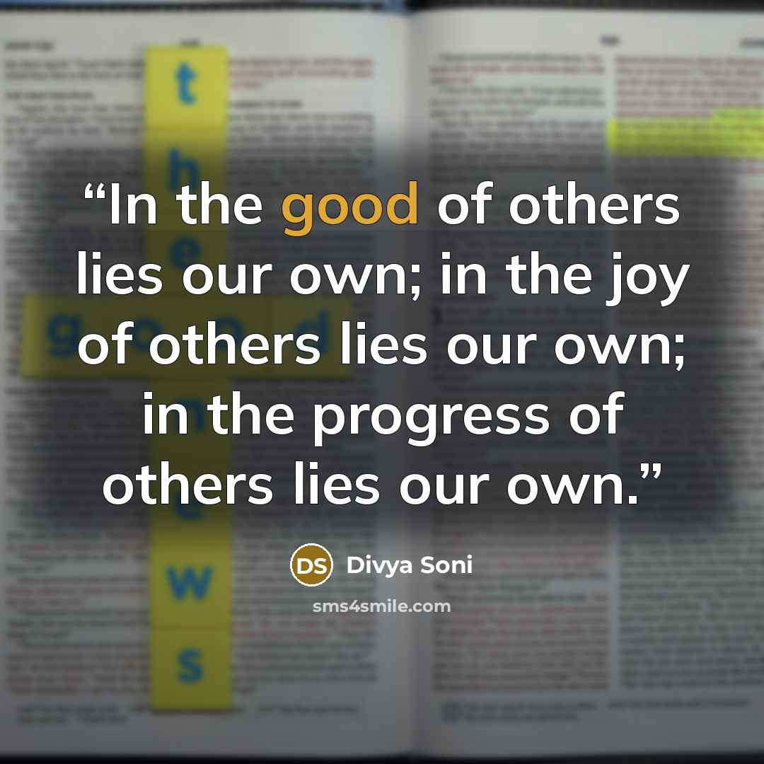 “In the good of others lies our own; in the joy of others lies our own; in the progress of others lies our own.” quote by Divya Soni
