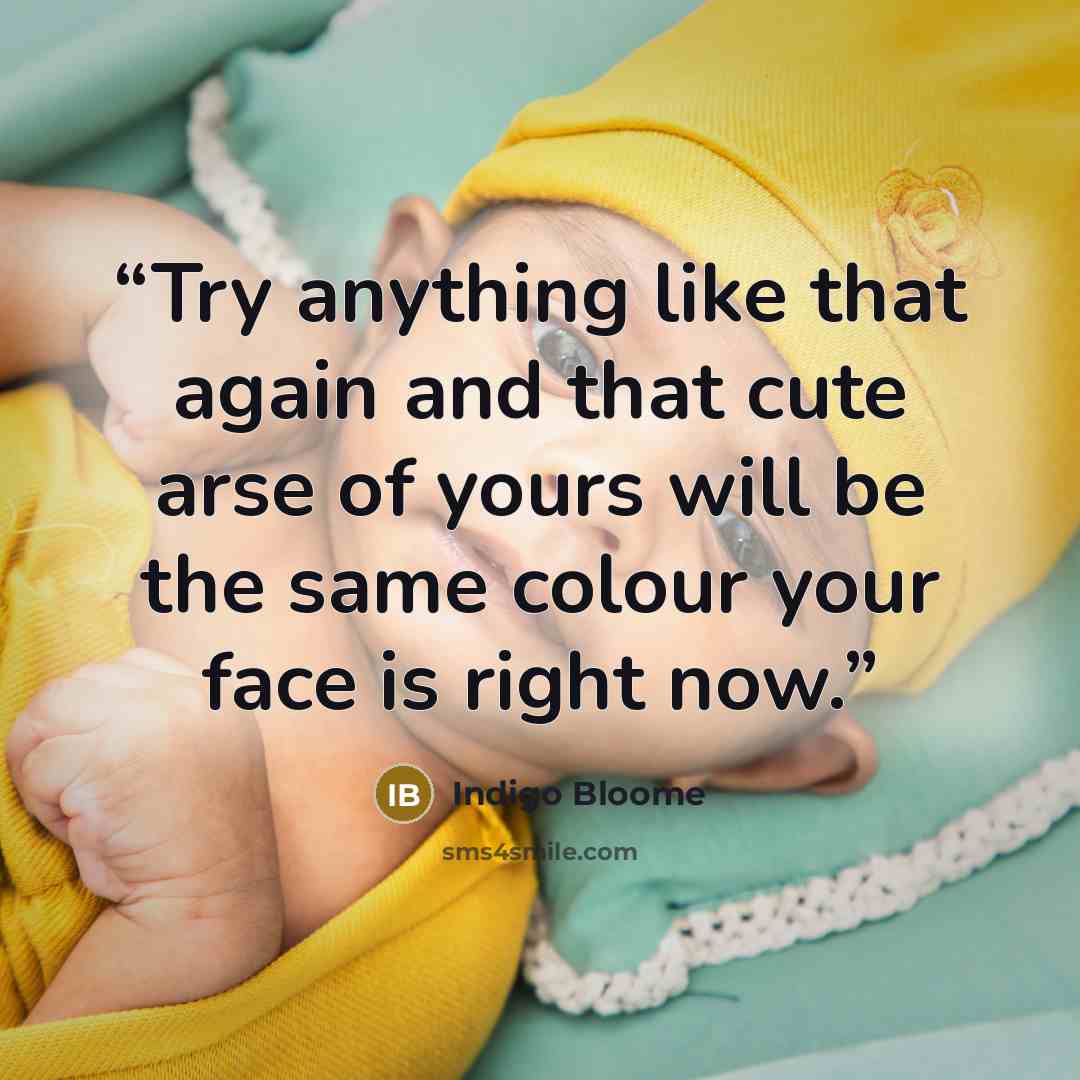 “Try anything like that again and that cute arse of yours will be the same colour your face is right now.” quote by Indigo Bloome