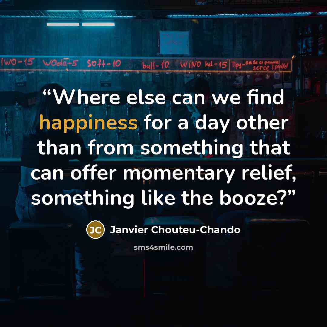 “Where else can we find happiness for a day other than from something that can offer momentary relief, something like the booze?” quote by Janvier Chouteu-Chando