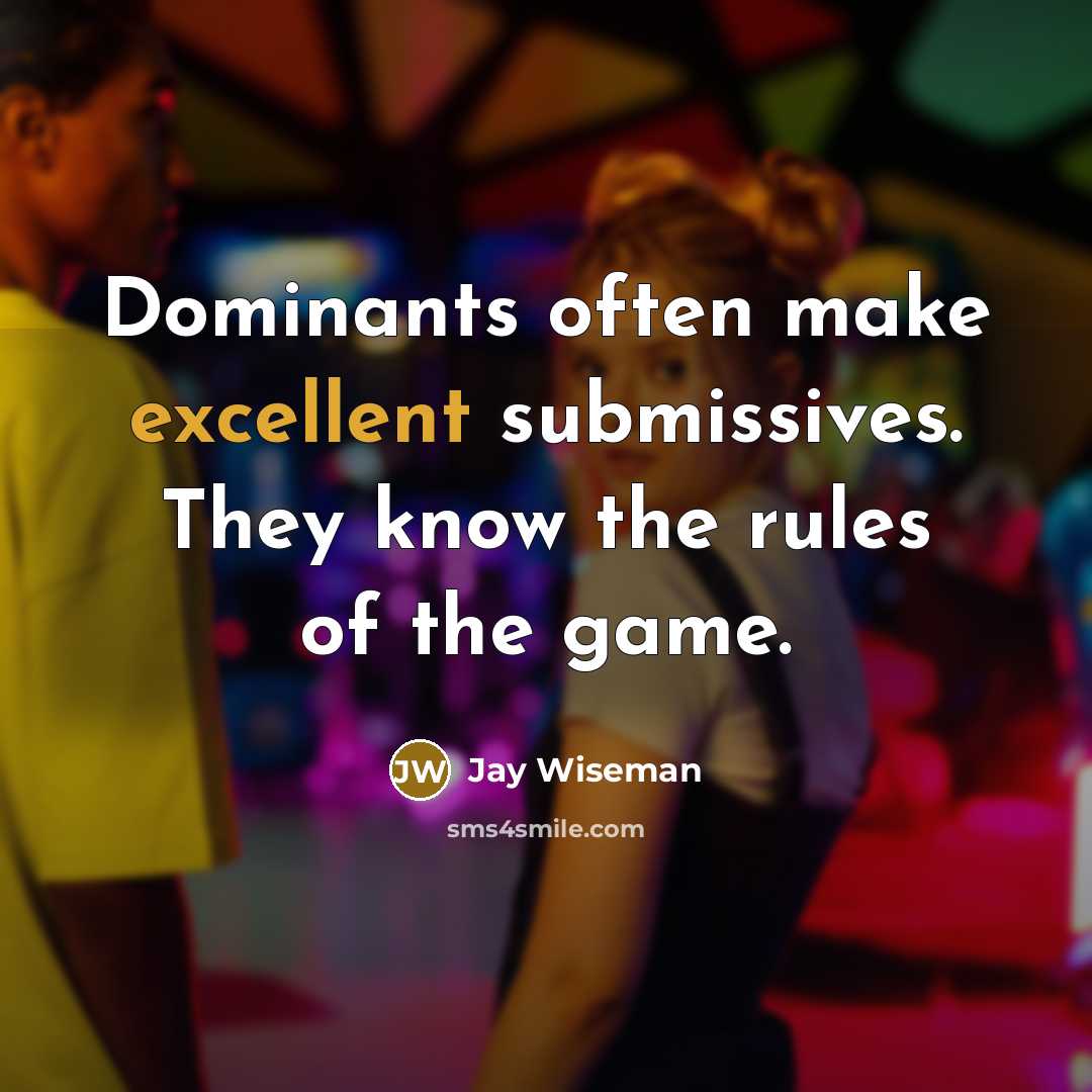 “Dominants often make excellent submissives. They know the rules of the game.” quote by Jay Wiseman