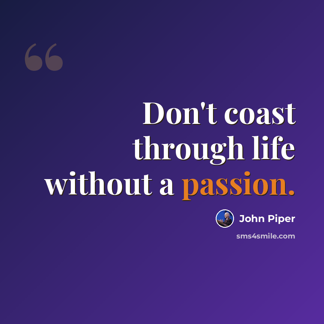 “Don't coast through life without a passion.” quote by John Piper