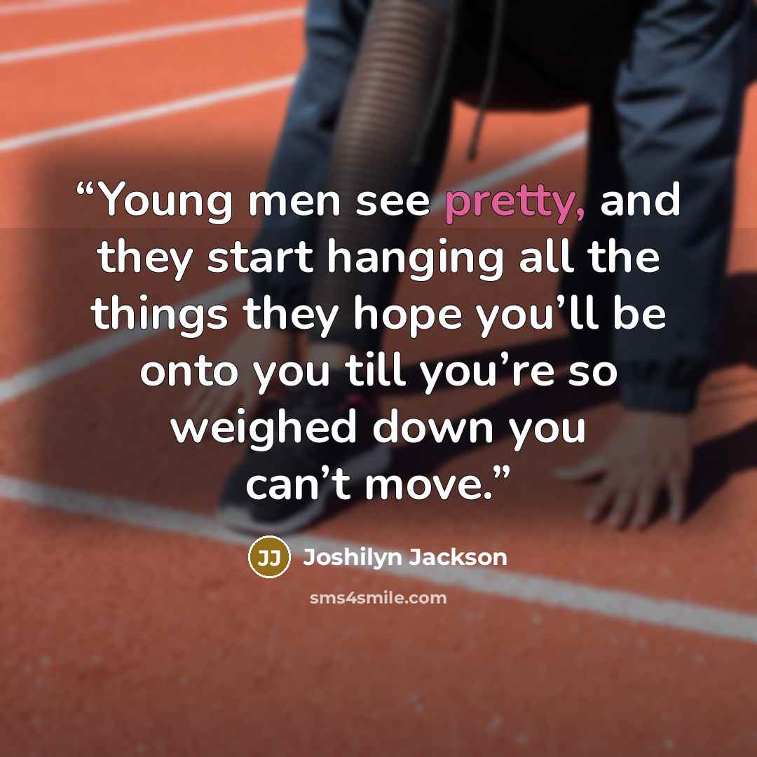 “Young men see pretty, and they start hanging all the things they hope you’ll be onto you till you’re so weighed down you can’t move.” quote by Joshilyn Jackson
