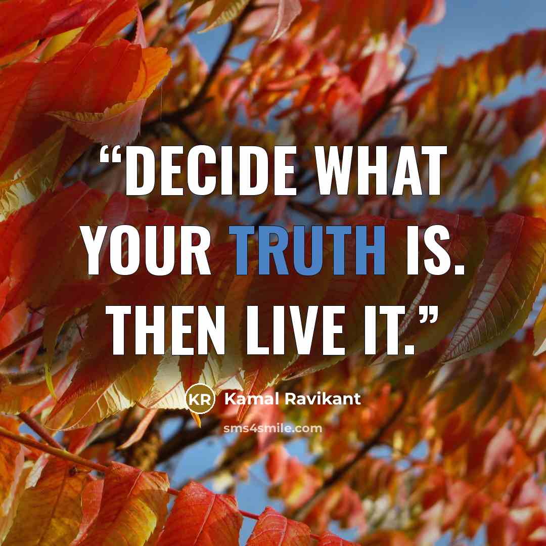 “Decide what your truth is. Then live it.” quote by Kamal Ravikant