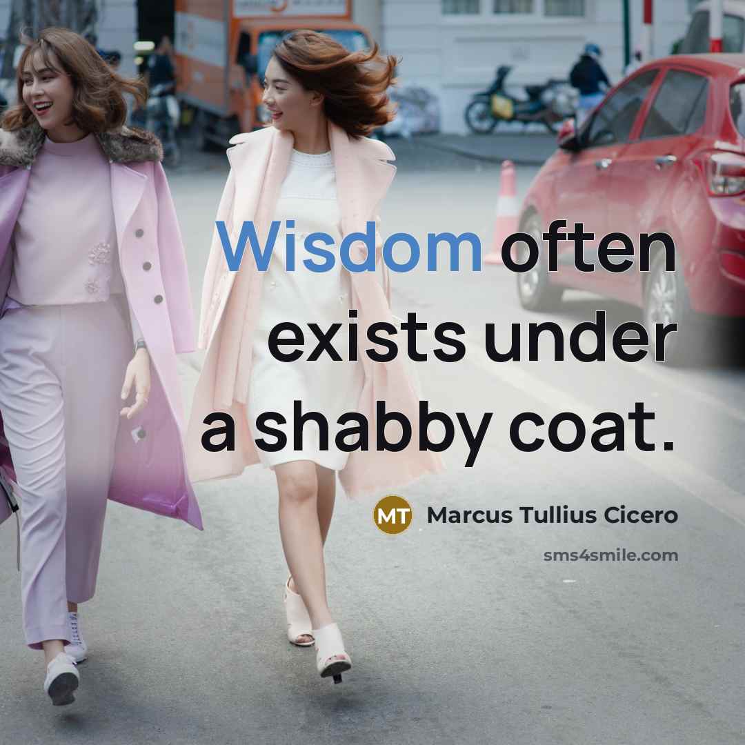 “Wisdom often exists under a shabby coat.” quote by Marcus Tullius Cicero
