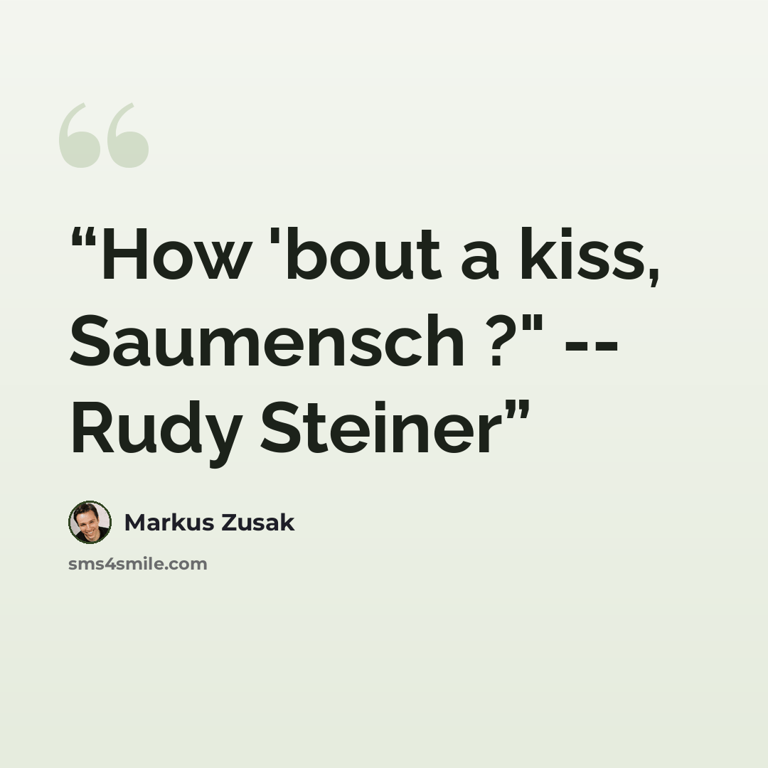 “How 'bout a kiss, Saumensch ?" -- Rudy Steiner” quote by Markus Zusak