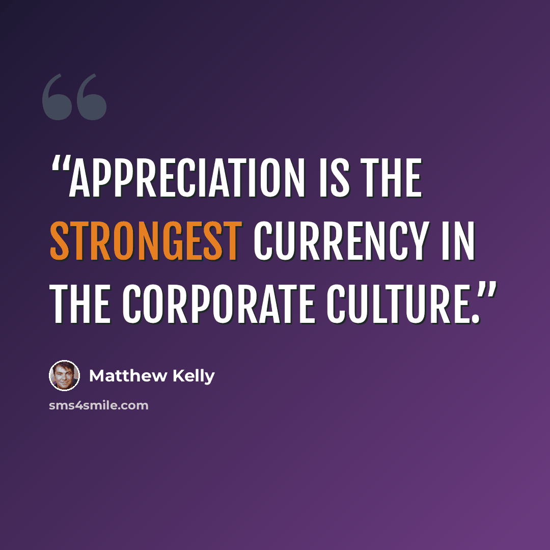 “Appreciation is the strongest currency in the corporate culture.” quote by Matthew Kelly