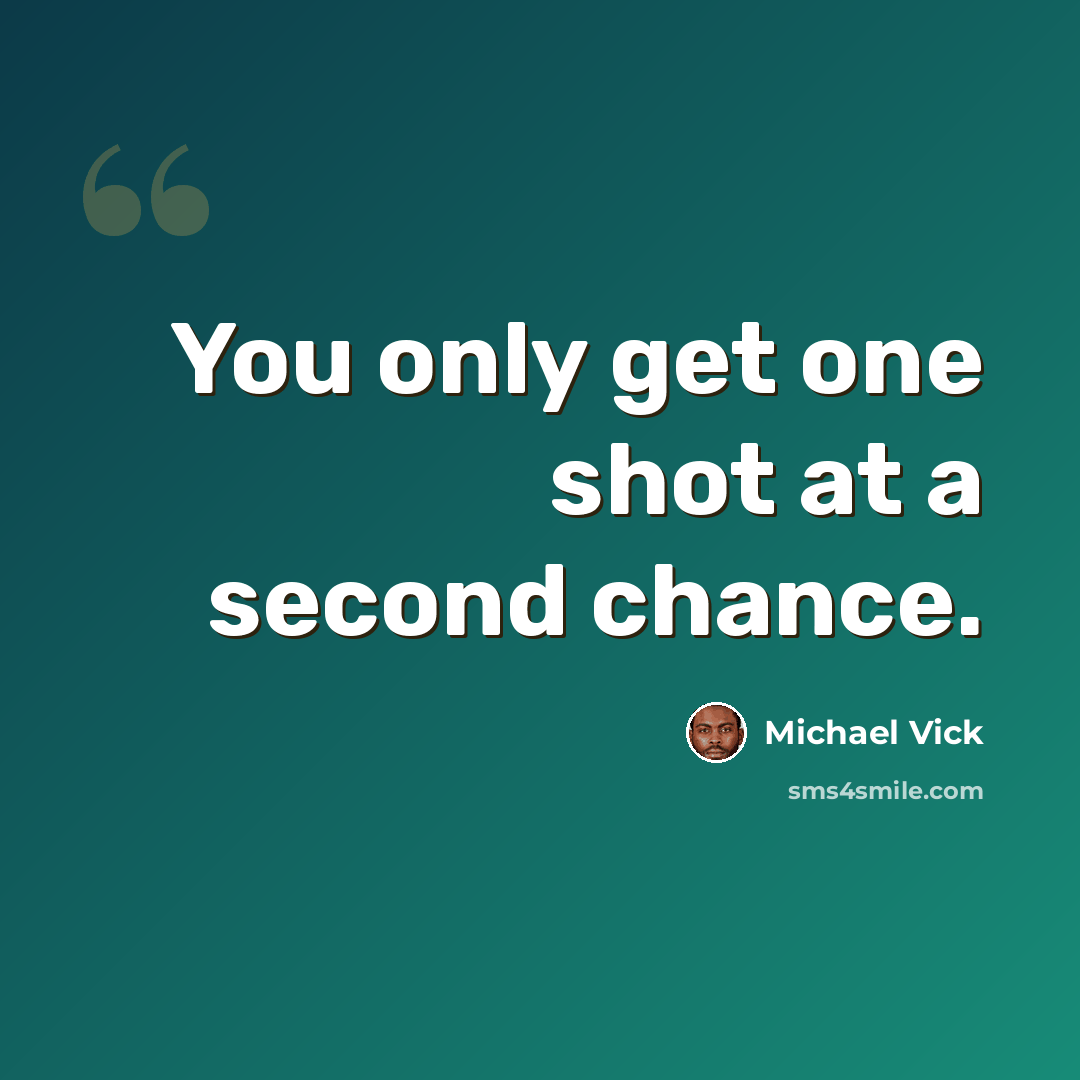 “You only get one shot at a second chance.” quote by Michael Vick
