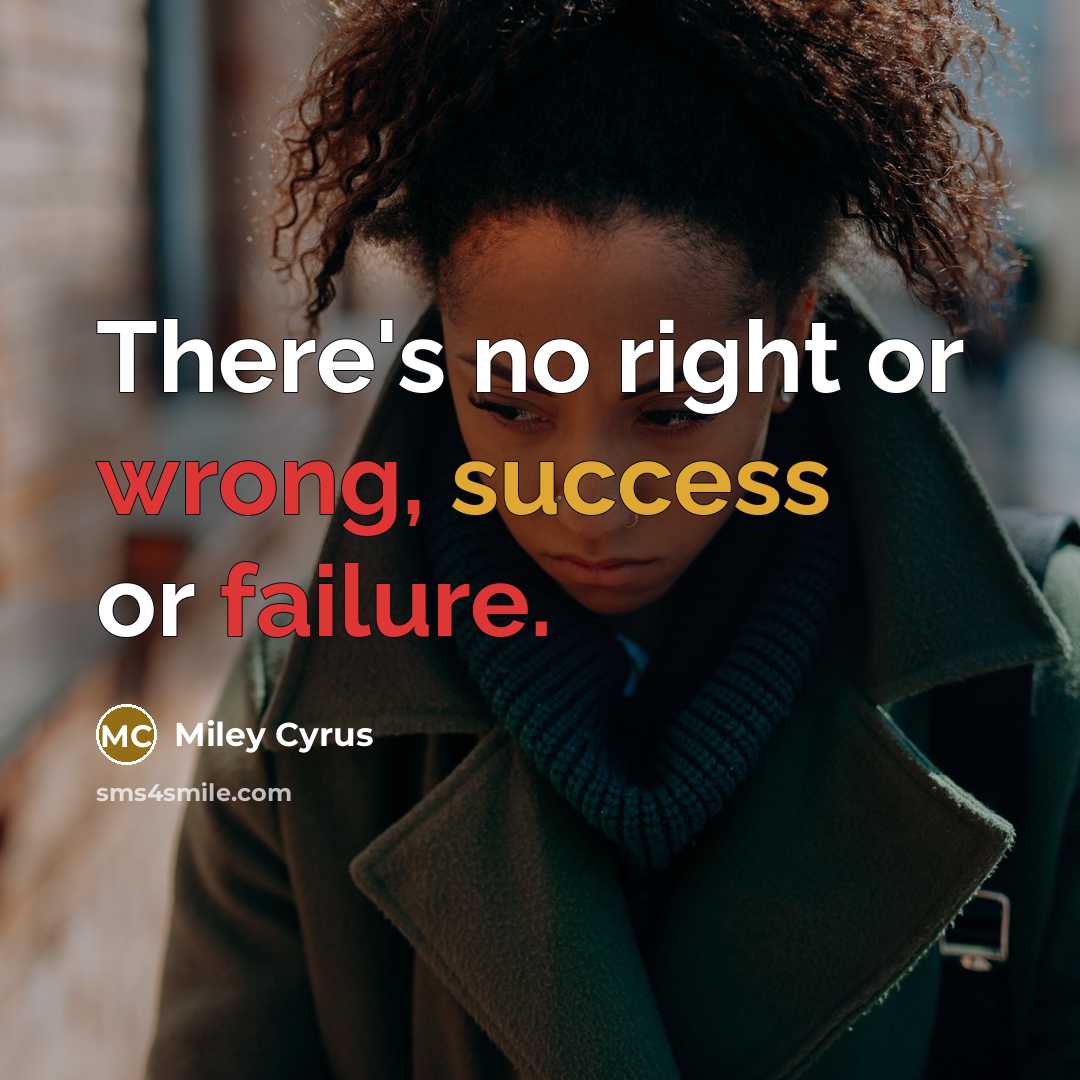 “There's no right or wrong, success or failure.” quote by Miley Cyrus
