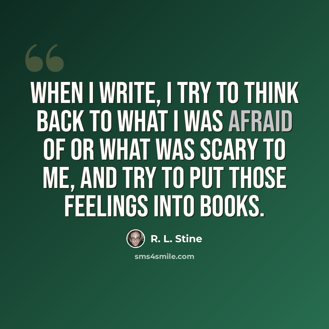 “When I write, I try to think back to what I was afraid of or what was scary to me, and try to put those feelings into books.” quote by R. L. Stine