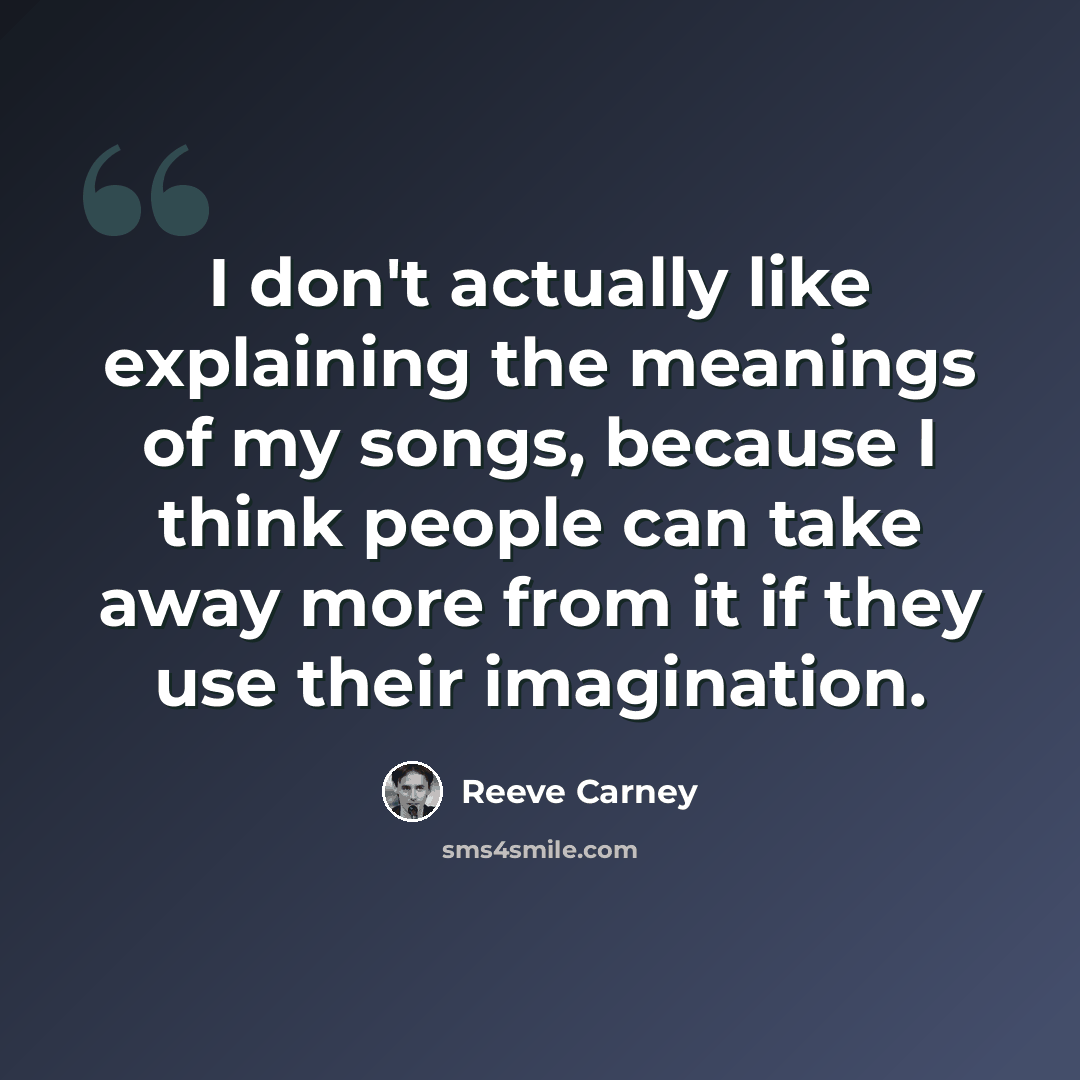 “I don't actually like explaining the meanings of my songs, because I think people can take away more from it if they use their imagination.” quote by Reeve Carney