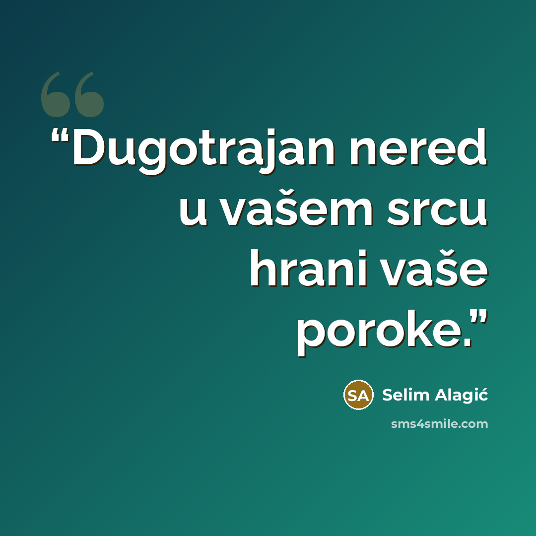 “Dugotrajan nered u vašem srcu hrani vaše poroke.” quote by Selim Alagić