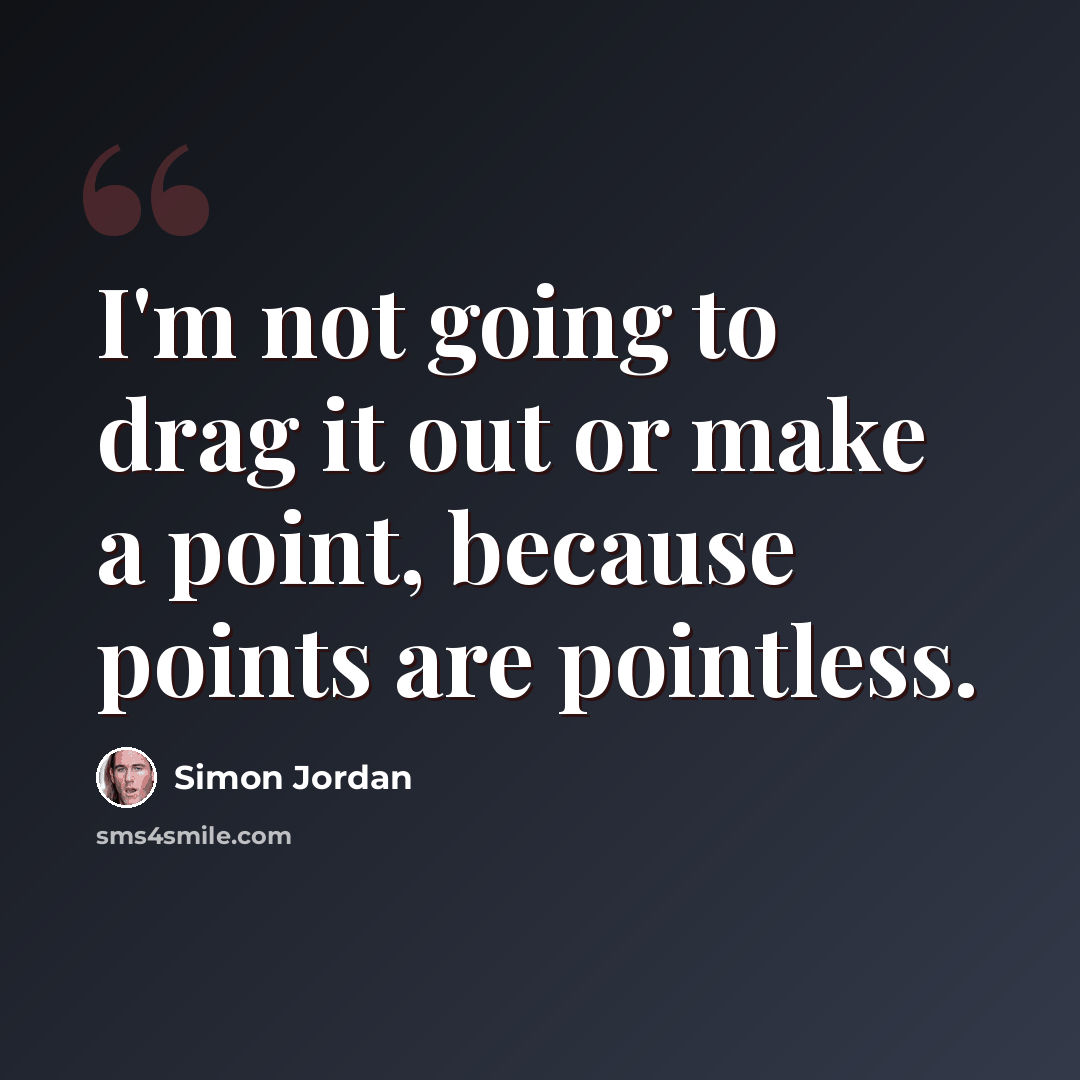 “I'm not going to drag it out or make a point, because points are pointless.” quote by Simon Jordan