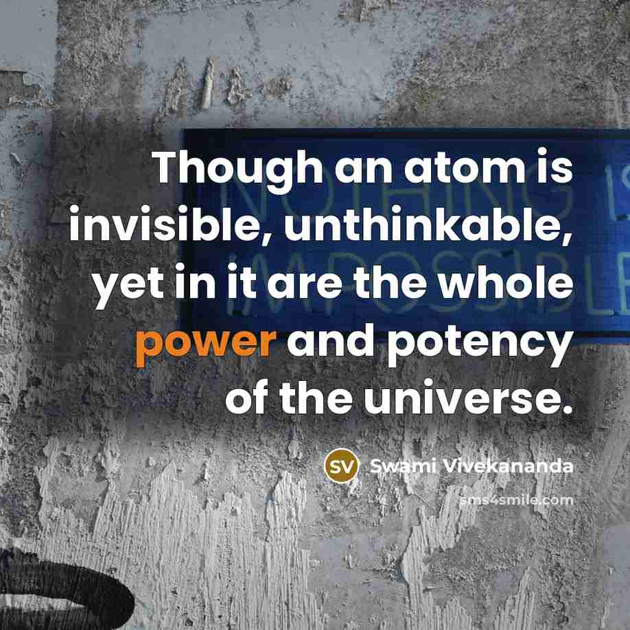 “Though an atom is invisible, unthinkable, yet in it are the whole power and potency of the universe.” quote by Swami Vivekananda
