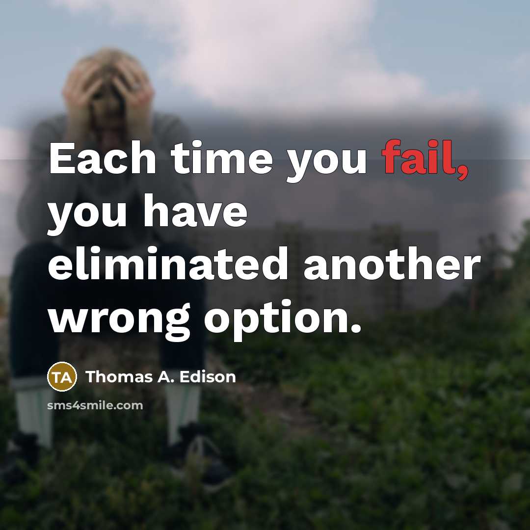 “Each time you fail, you have eliminated another wrong option.” quote by Thomas A. Edison