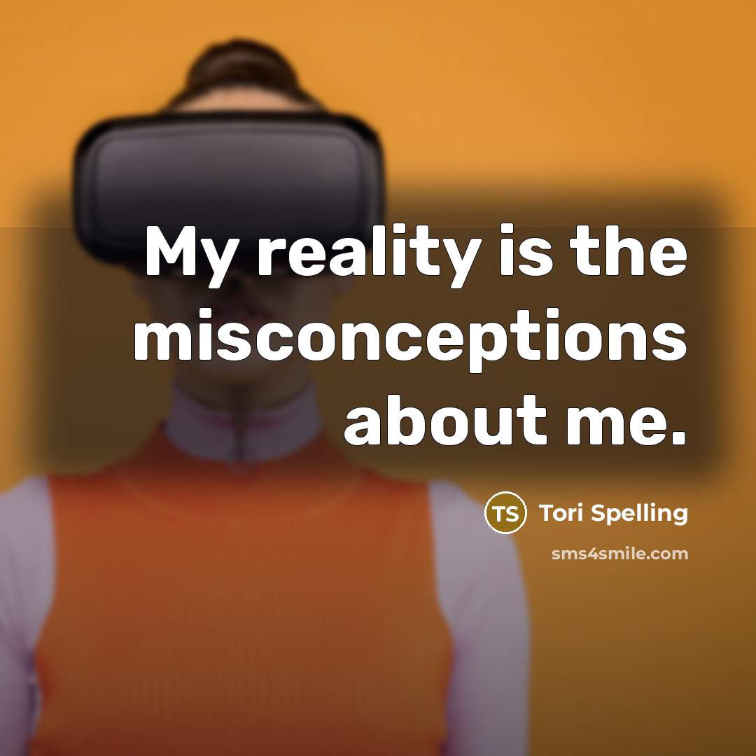 “My reality is the misconceptions about me.” quote by Tori Spelling