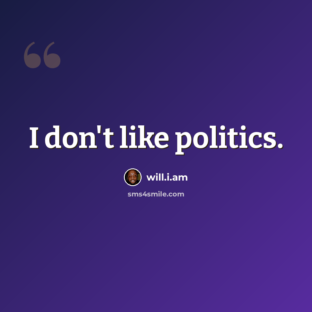 “I don't like politics.” quote by will.i.am