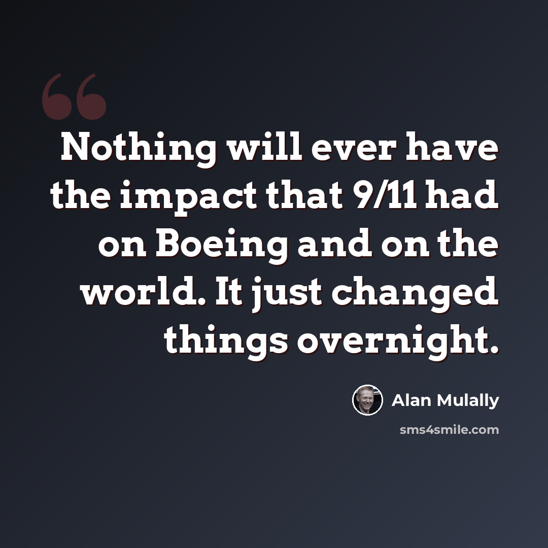 “Nothing will ever have the impact that 9/11 had on Boeing and on the world. It just changed things overnight.” quote by Alan Mulally