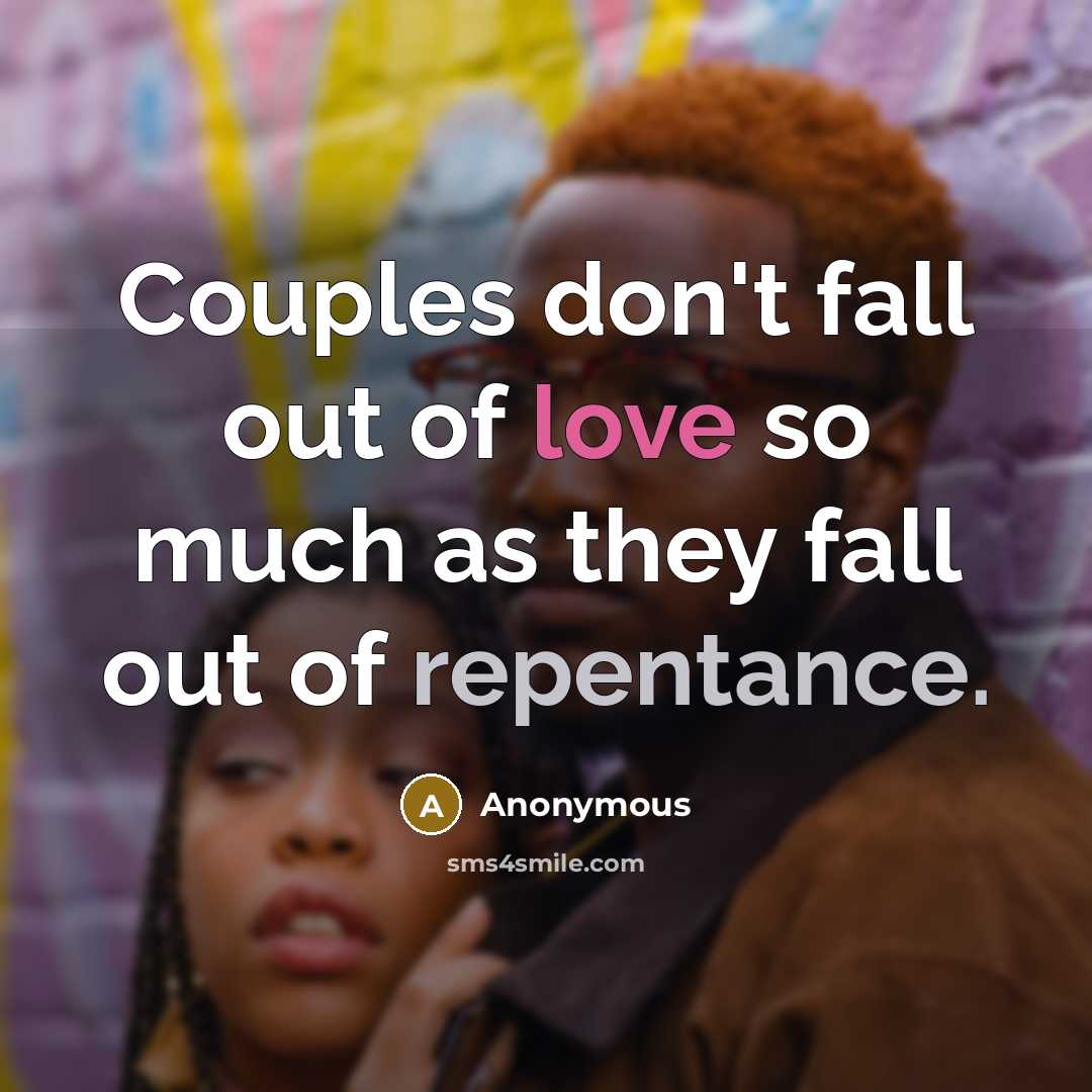 “Couples don't fall out of love so much as they fall out of repentance.” quote by Anonymous