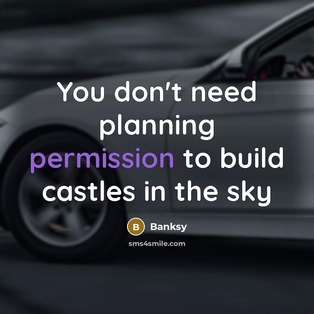 “You don't need planning permission to build castles in the sky” quote by Banksy