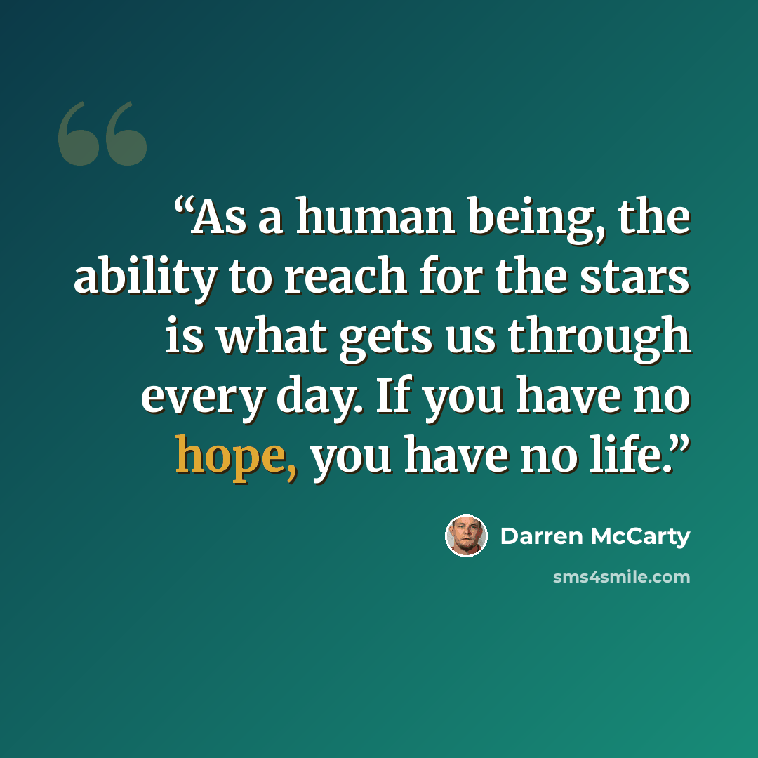 “As a human being, the ability to reach for the stars is what gets us through every day. If you have no hope, you have no life.” quote by Darren McCarty