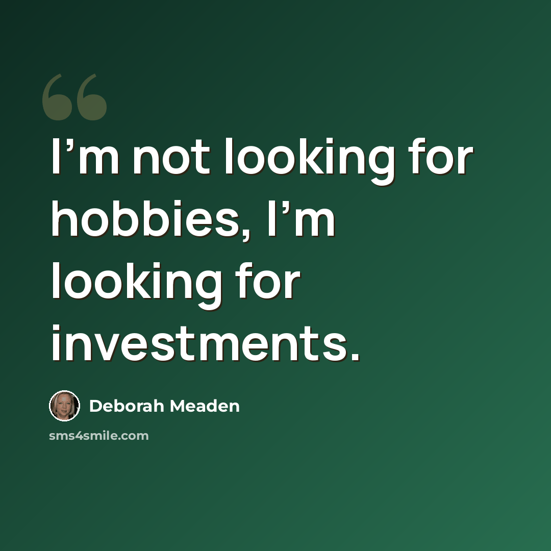 “I'm not looking for hobbies, I'm looking for investments.” quote by Deborah Meaden