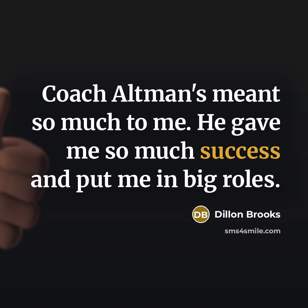 “Coach Altman's meant so much to me. He gave me so much success and put me in big roles.” quote by Dillon Brooks