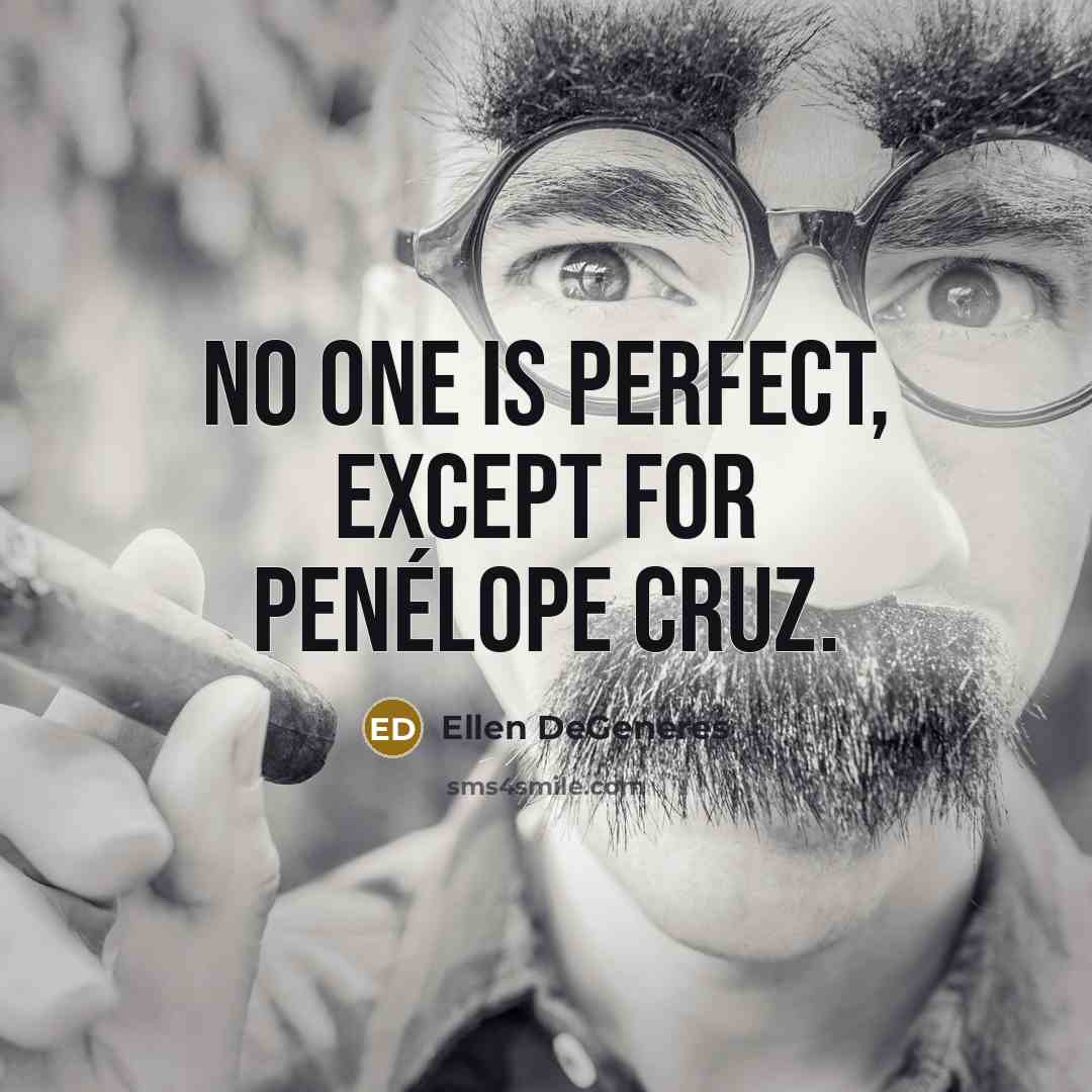 “No one is perfect, except for Penélope Cruz.” quote by Ellen DeGeneres