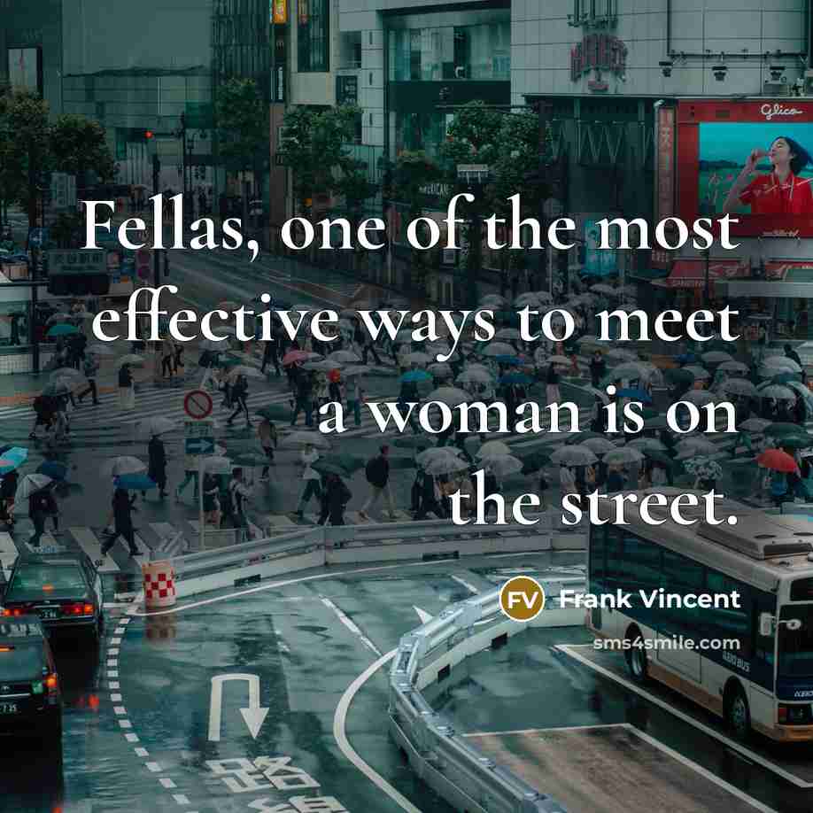 “Fellas, one of the most effective ways to meet a woman is on the street.” quote by Frank Vincent