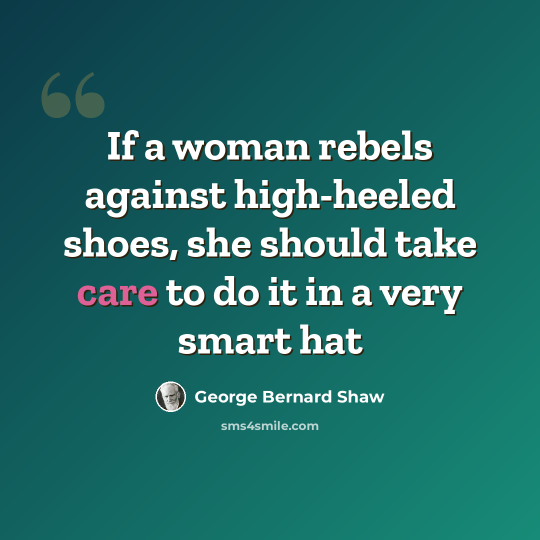 “If a woman rebels against high-heeled shoes, she should take care to do it in a very smart hat” quote by George Bernard Shaw