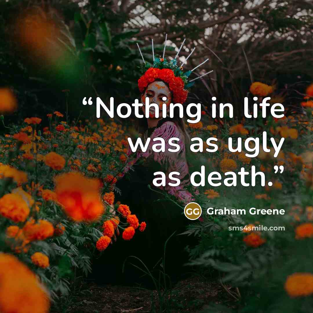 “Nothing in life was as ugly as death.” quote by Graham Greene