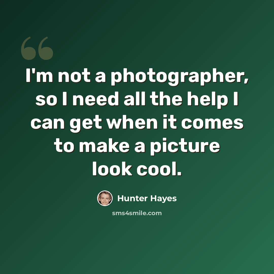 “I'm not a photographer, so I need all the help I can get when it comes to make a picture look cool.” quote by Hunter Hayes