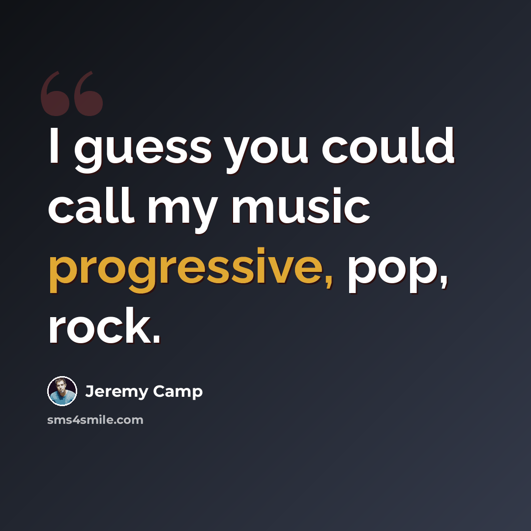 “I guess you could call my music progressive, pop, rock.” quote by Jeremy Camp