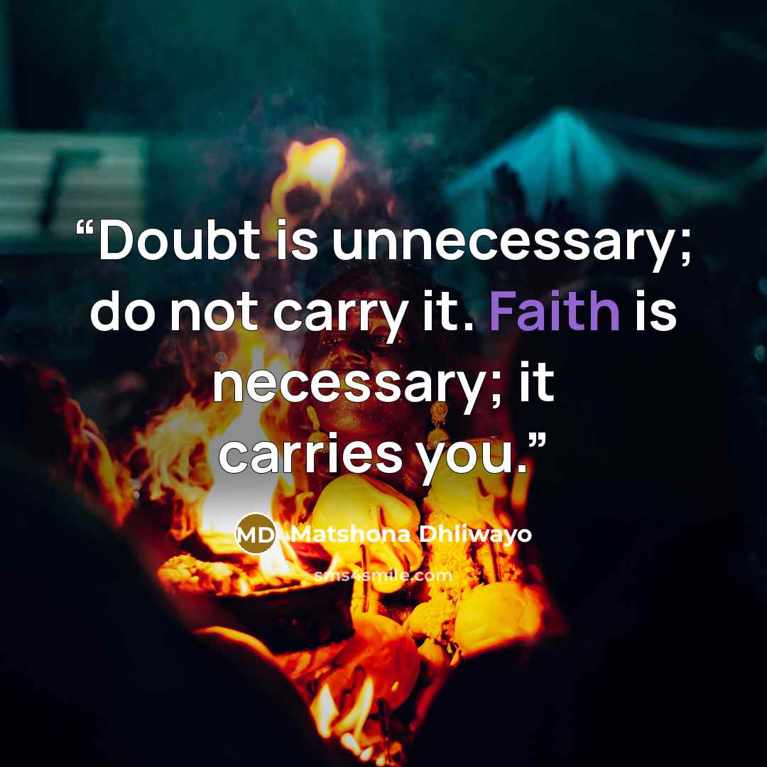 “Doubt is unnecessary; do not carry it. Faith is necessary; it carries you.” quote by Matshona Dhliwayo