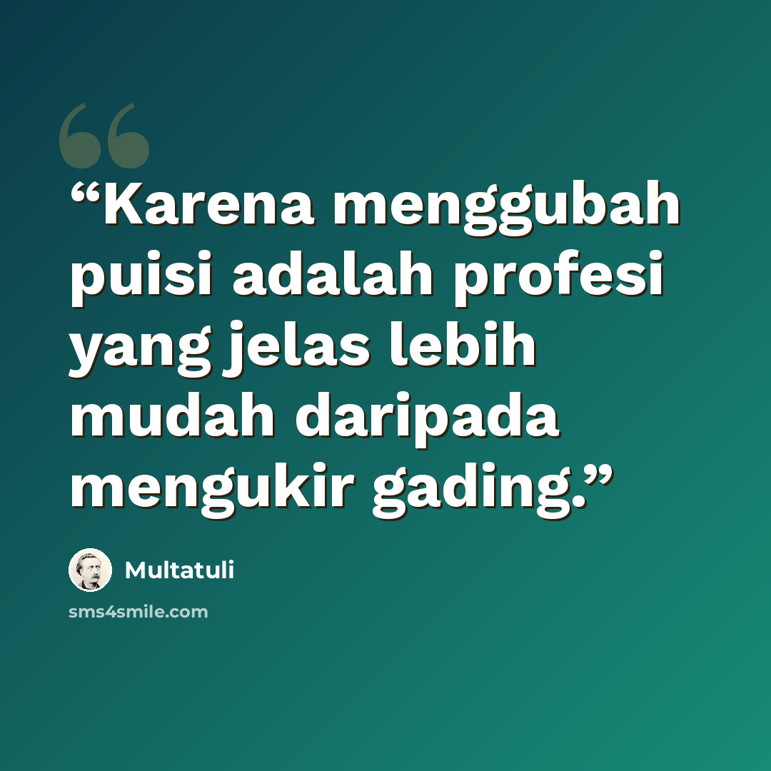 “Karena menggubah puisi adalah profesi yang jelas lebih mudah daripada mengukir gading.” quote by Multatuli