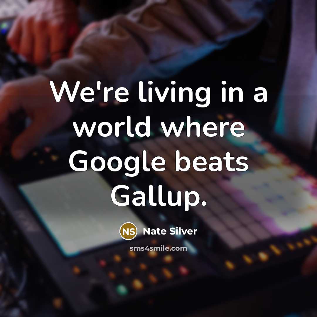 “We're living in a world where Google beats Gallup.” quote by Nate Silver
