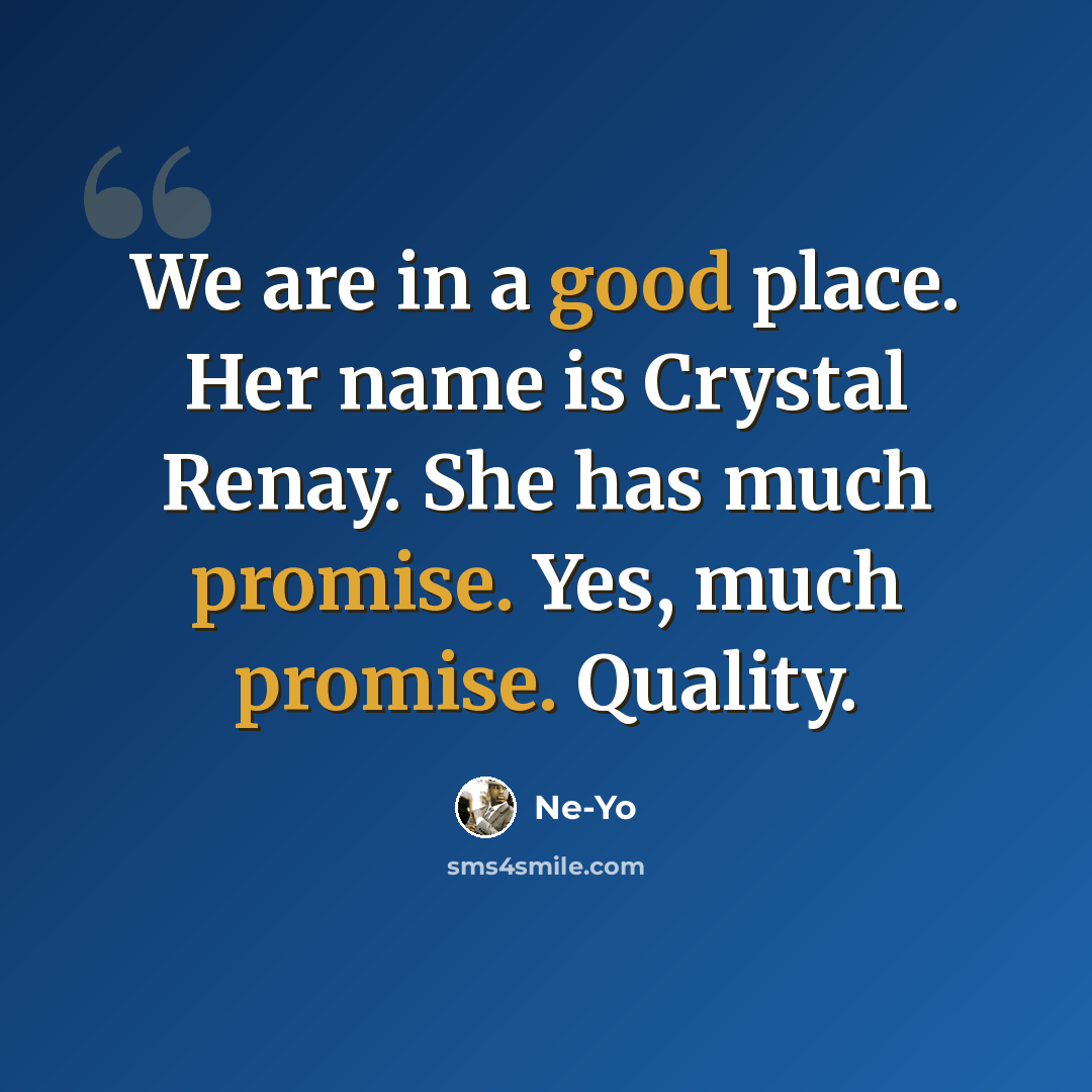 “We are in a good place. Her name is Crystal Renay. She has much promise. Yes, much promise. Quality.” quote by Ne-Yo