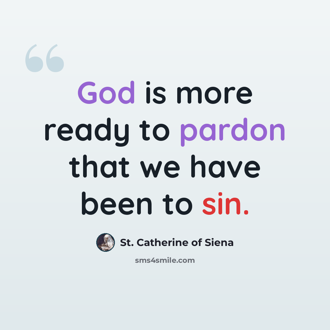 “God is more ready to pardon that we have been to sin.” quote by St. Catherine of Siena